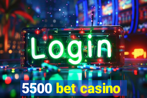 5500 bet casino